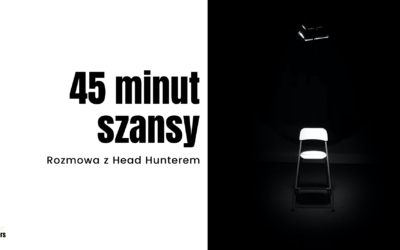 45 minut szansy. Rozmowa z Head Hunterem