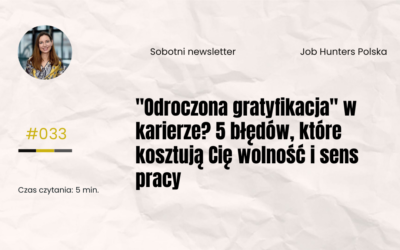 5 błędów, które popełniasz, gdy wierzysz, że „odroczona gratyfikacja” to droga do kariery z sensem