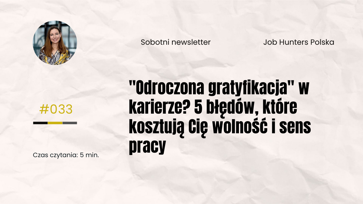 5 błędów, które popełniasz, gdy wierzysz, że „odroczona gratyfikacja” to droga do kariery z sensem